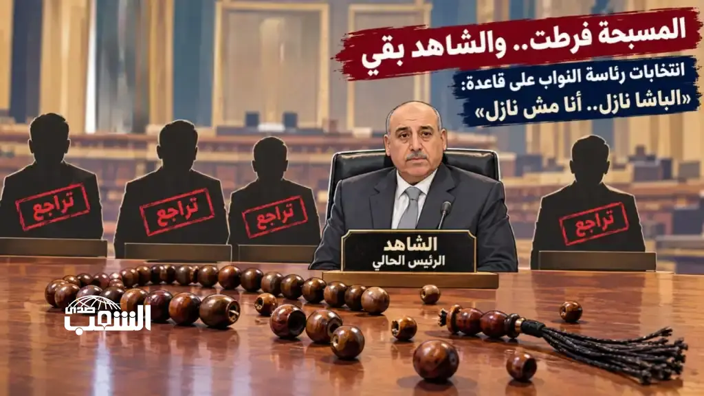 "مسبحة" رئاسة النواب فرطّت "خرزة خرزة" .. و الشاهد: "الباشا نازل.. أنا مش نازل"!